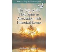 The Role of the Holy Spirit in Association with Historical Events: Book 3 of a trilogy about God the Holy Spirit