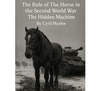 The Role of the Horse in the Second World War: The Hidden Machine (Everything World War 2 - WWII)