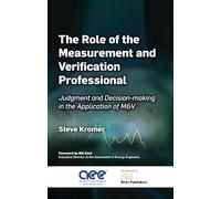 The Role of the Measurement and Verification Professional: Judgment and Decision-making in the Application of M&V (River Publishers Series in Energy Management)