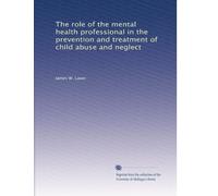 The role of the mental health professional in the prevention and treatment of child abuse and neglect