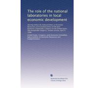The role of the national laboratories in local economic development: Hearing before the Subcommittee on Economic Resources and Competitiveness of the ... Congress, second session, April 9, 1988