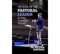 The Role of the Pastoral Leader in the Church Today: Calling, Qualifications, Character, and Care