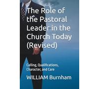 The Role of the Pastoral Leader in the Church Today (Revised): Calling, Qualifications, Character, and Care