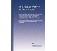 The role of women in the military: Hearings before the Subcommittee on Priorities and Economy in Government of the Joint Economic Committee, Congress ... first session, July 22 and September 1, 1977