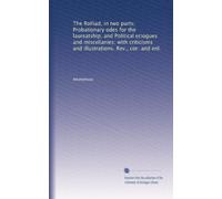 The Rolliad, in two parts; Probationary odes for the laureatship; and Political eciogues and miscellanies: with criticisms and illustrations. Rev., cor. and enl.