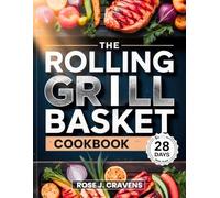 THE ROLLING GRILL BASKET COOKBOOK: Unlock 50+ Mouthwatering Recipes for Perfectly Grilled Meals, Easy BBQs, and Flavorful Feasts (The Healthy Living Series)