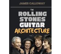 The Rolling Stones Guitar Architecture Vol. 1: Classic Stones Guitar Blueprint from 1964-1972 - Riffs, Open Tunings, Rhythm, Blues Rock Grooves, Keith Richards Style, and 50 Essential Songs
