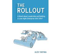 The Rollout: A Novel about Leadership and Building a Lean-Agile Enterprise with SAFe®