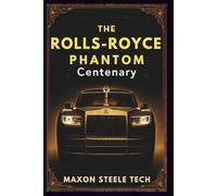 THE ROLLS-ROYCE PHANTOM CENTENARY: Mastering Luxury & Engineering: Inside the Limited-Edition Centennial Collection - A Must-Have for Rolls-Royce Enthusiasts and Luxury Car Collectors