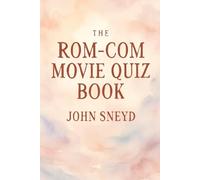 The Rom-Com Movie Quiz Book: The Ultimate Compendium of Romantic Comedy Trivia, 1950s-2020s