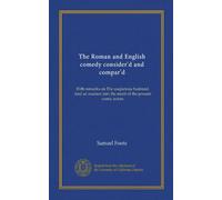 The Roman and English comedy consider'd and compar'd: With remarks on The suspicious husband. And an examen into the merit of the present comic actors
