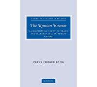 The Roman Bazaar: A Comparative Study of Trade and Markets in a Tributary Empire (Cambridge Classical Studies)