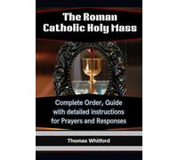 The Roman Catholic Holy Mass: Complete Order, Guide with detailed instructions for Prayers and Responses
