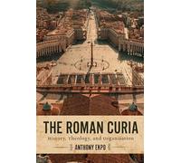 The Roman Curia: History, Theology, and Organization