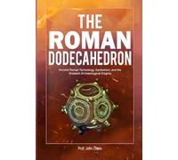 THE ROMAN DODECAHEDRON: Ancient Roman Technology, Symbolism, and the Greatest Archaeological Enigma