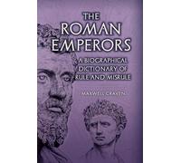 The Roman Emperors: A Biographical Dictionary of Rule and Misrule