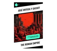 The Roman Empire: A Philosophical Essay on Imperial Power, Law, Civilization, and the Fate of Ancient Rome