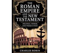 THE ROMAN EMPIRE AND THE NEW TESTAMENT: POLITICS, POWER, AND PERSECUTION