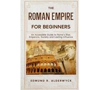 The Roman Empire for Beginners: An Accessible Guide to Rome’s Rise, Emperors, Society and Lasting Influence (History in Short Reads)