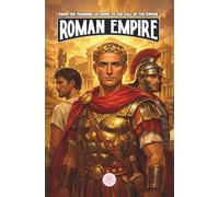 The Roman Empire: From the Founding of Rome to the Fall of the Empire: An Epic Adventure for Kids About Emperors, Conquests, and Rome’s Lasting Legacy ... Grade History Books for Kids Ages 8 to 13)