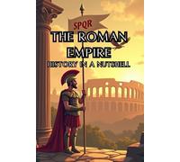 The Roman Empire - History in a Nutshell: From Mythical Origins to Senate and Caesars, Imperial Might and the Migration Era, and the Enduring Legacy ... Europe (Smart Reads: Understanding the World)