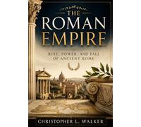 The Roman Empire: Rise, Power, and Fall of Ancient Rome
