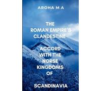 The Roman Empire’s Clandestine Accord with the Norse Kingdoms of Scandinavia: The clash of civilizations at the edge of the known world