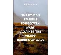 The Roman Empire’s Forgotten Wars Against the Viking Raiders of Gaul.: Vividly bringing to life the brutality of the battlefield and the political machinations behind it