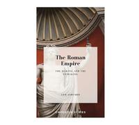 The Roman Empire: The Making and The Unmaking