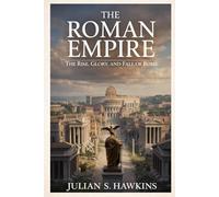 THE ROMAN EMPIRE: The Rise, Glory, and Fall of Rome (The Historical Journey Series)