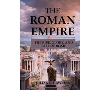 THE ROMAN EMPIRE: The Rise, Glory, and Fall of Rome (The Historical Journey Series)