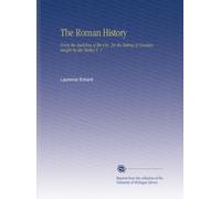 The Roman History: From the Building of the City. [to the Taking of Constantinople by the Turks] V. 1