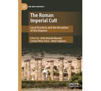 The Roman Imperial Cult: Local Practices and the Reception of the Emperor (The New Antiquity)