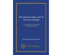 The Roman index and its late proceedings: a second letter to the most Rev. Archbishop Manning