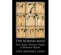 The Roman Mass: From Early Christian Origins to Tridentine Reform