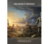The Roman Odyssey: Triumphs, Tyrants, And The Fall