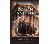 The Roman Pantheon: Exploring the myths, powers, and enduring legacy of antiquity’s greatest gods and goddesses