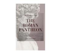 The Roman Pantheon: From Jupiter to the Deified Emperors (The Pantheon Series)