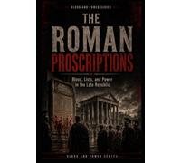 The Roman Proscriptions: Blood, Lists, and Power in the Late Republic (Blood and Power Series)