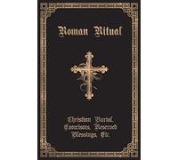 The Roman Ritual: Volume II: Christian Burial, Exorcisms, Reserved Blessings, Etc.
