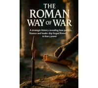 The Roman Way of War: A strategic history revealing how politics, finance and leadership forged Rome's military power