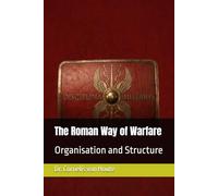 The Roman Way of Warfare: Organisation and Structure (The Roman Way of Warfare (3-Volume Series))