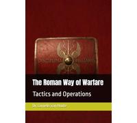 The Roman Way of Warfare: Tactics and Operations: 2 (The Roman Way of Warfare (3-Volume Series))