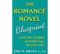 The Romance Novel Blueprint: Crafting Stories Readers Fall in Love With