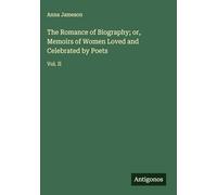 The Romance of Biography; or, Memoirs of Women Loved and Celebrated by Poets: Vol. II