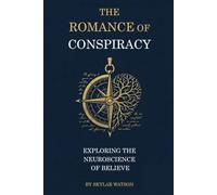 The Romance of Conspiracy: The neuroscience of why we believe