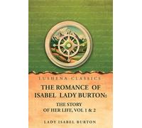 The romance of Isabel Lady Burton: The story of her life, Vol 1 & 2