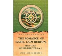 The romance of Isabel Lady Burton: The story of her life, Vol 1 & 2