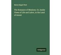 The Romance of Missions. Or, Inside Views of Life and Labor, in the Land of Ararat