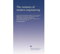 The romance of modern engineering: Containing interesting descriptions in non-technical language of the Nile Dam, the Panama Canal, the Tower Bridge, ... Falls Power Co, Bermuda Floating Dock, etc